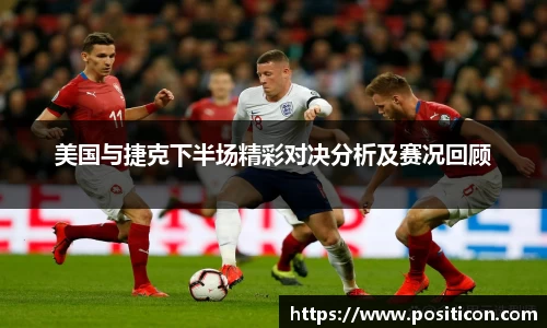 美国与捷克下半场精彩对决分析及赛况回顾