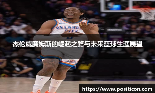 杰伦威廉姆斯的崛起之路与未来篮球生涯展望
